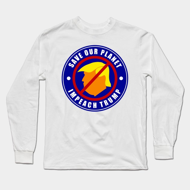 Save The Planet Impeach Trump Long Sleeve T-Shirt by EthosWear